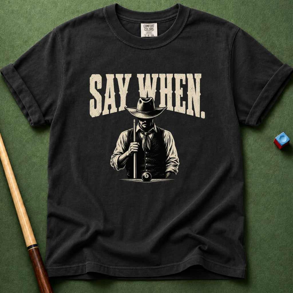 Say When T-Shirt