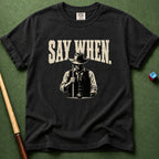 Say When T-Shirt