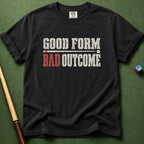 Good Form Bad Outcomes T-Shirt