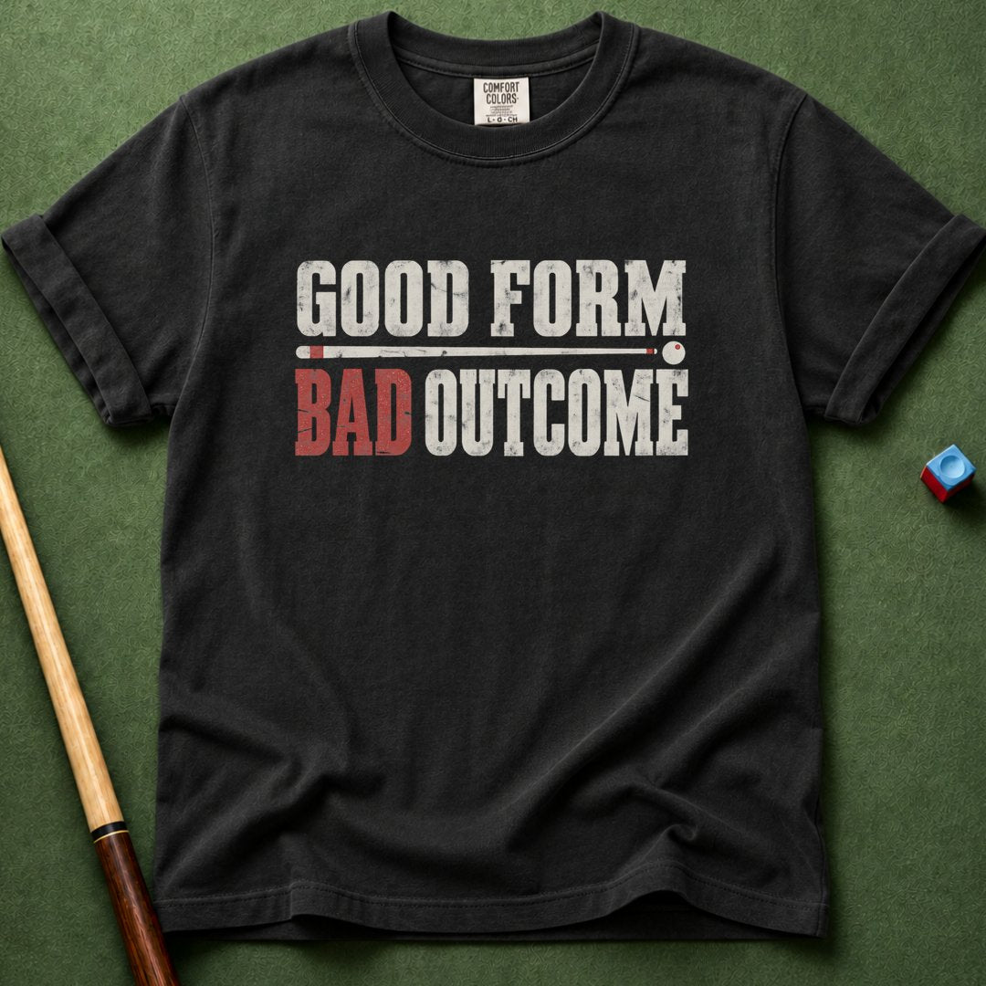 Good Form Bad Outcomes T-Shirt