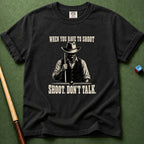 When You Have To Shoot T-Shirt