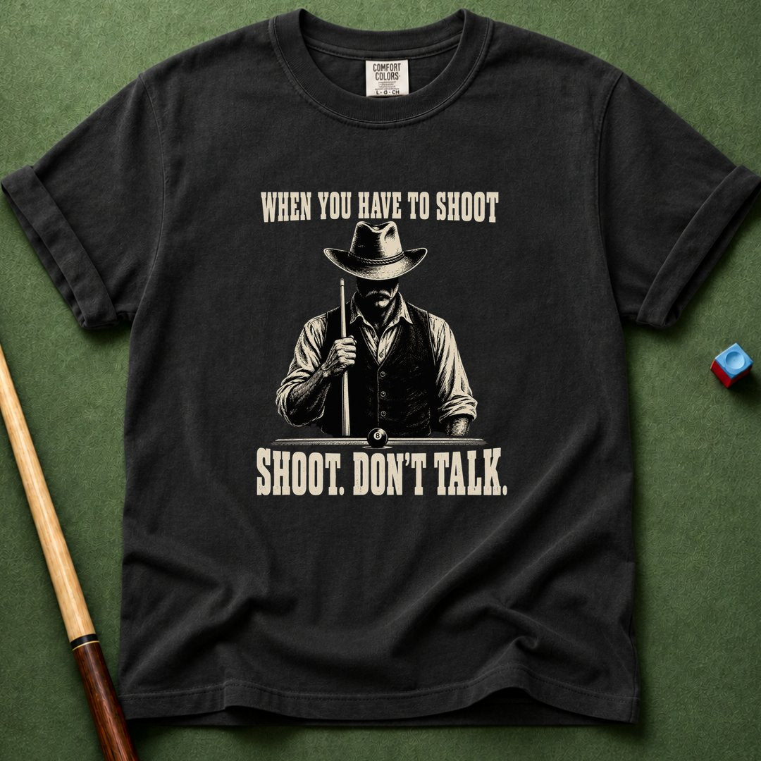 When You Have To Shoot T-Shirt
