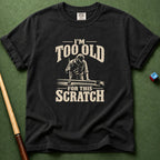 Too Old For This Scratch T-Shirt