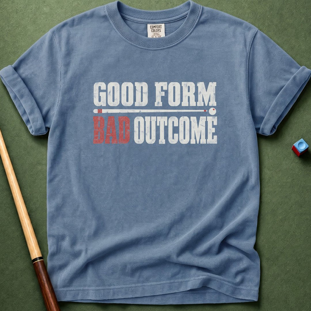 Good Form Bad Outcomes T-Shirt