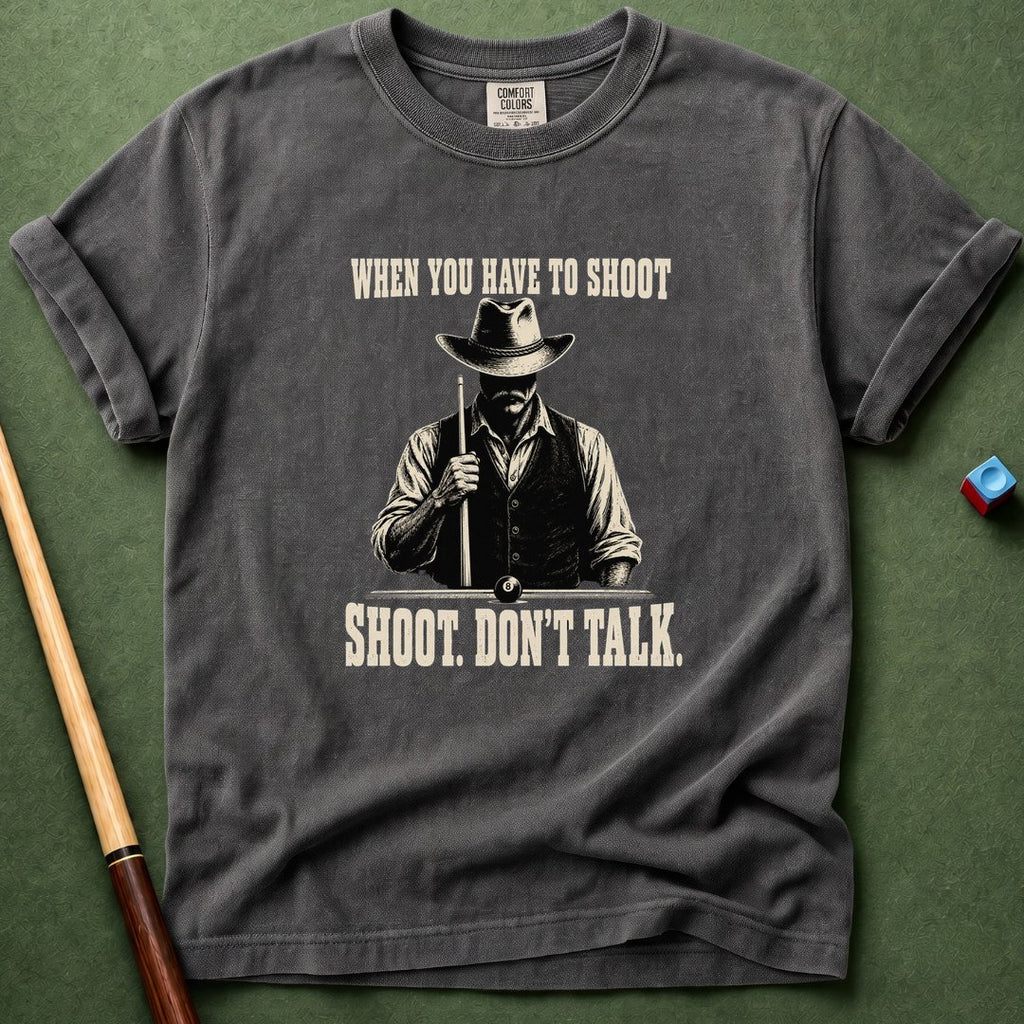 When You Have To Shoot T-Shirt