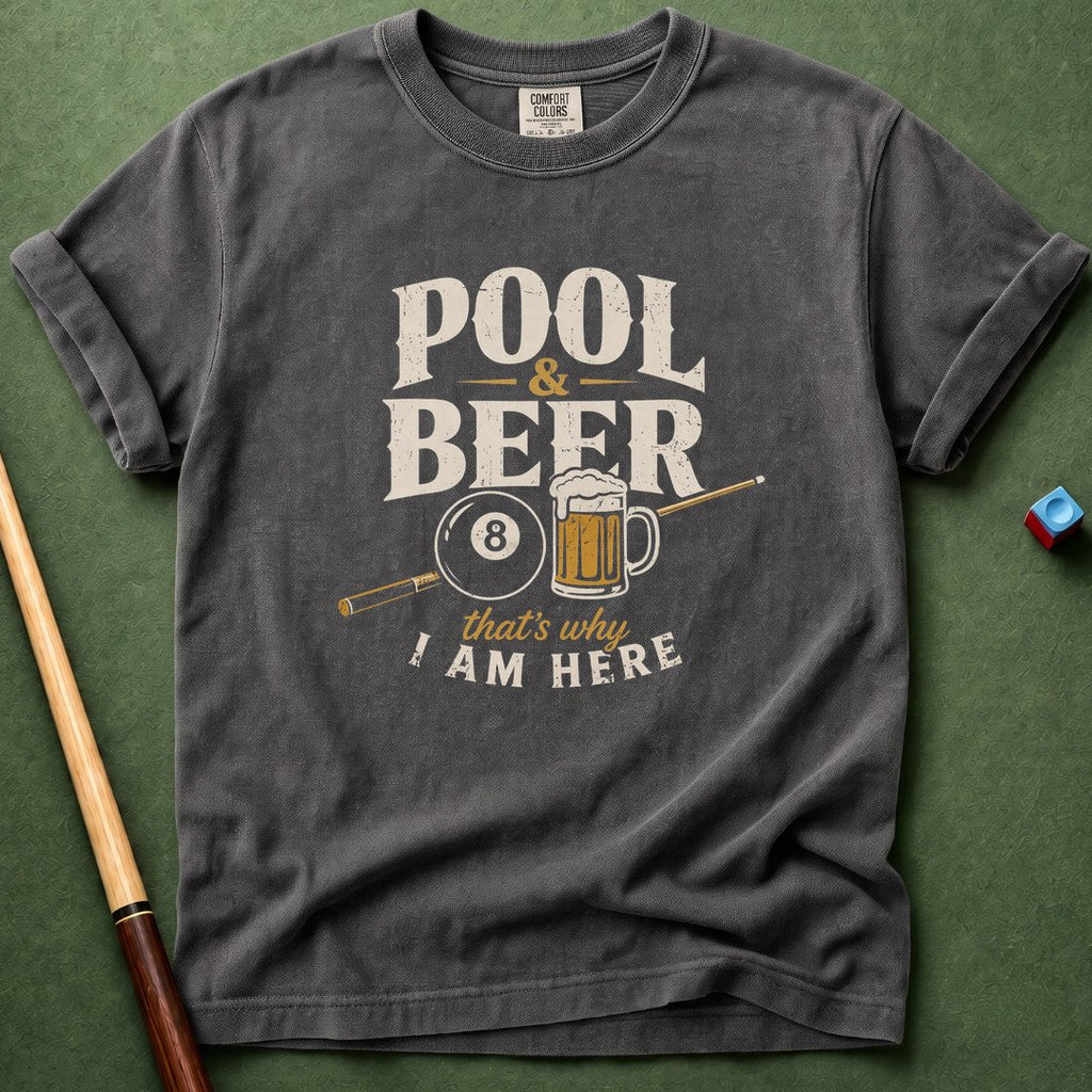 Pool & Beer Why I Am Here T-Shirt
