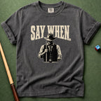 Say When T-Shirt