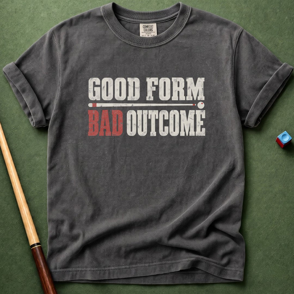 Good Form Bad Outcomes T-Shirt