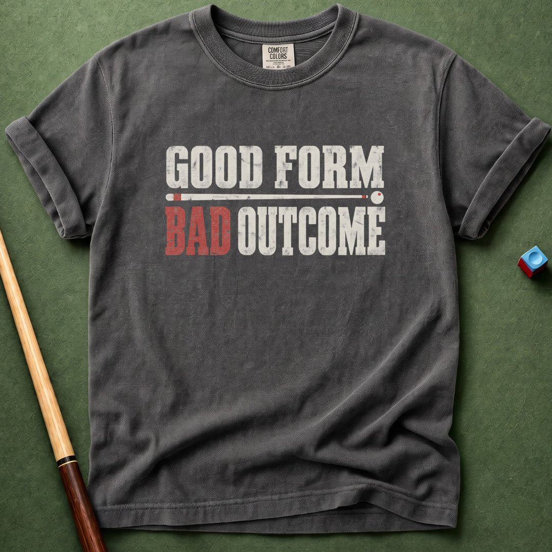 Good Form Bad Outcomes T-Shirt