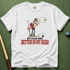 Plan Was Better T-Shirt